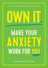 Title: Own It.: Make Your Anxiety Work for You, Author: Caroline Foran