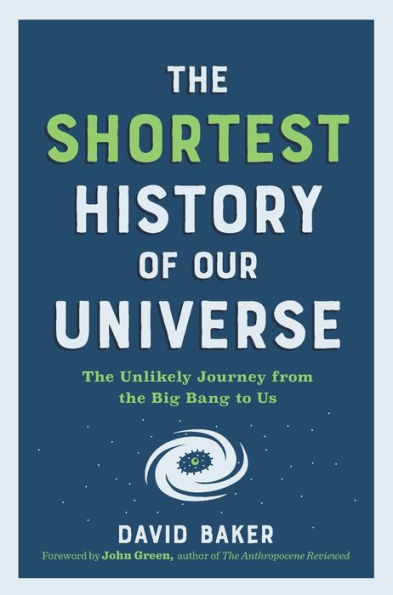 The Shortest History of Our Universe: The Unlikely Journey from the Big Bang to Us