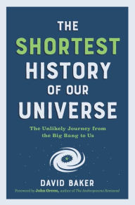 Title: The Shortest History of Our Universe: The Unlikely Journey from the Big Bang to Us (The Shortest History Series), Author: David Baker PhD