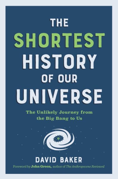 The Shortest History of Our Universe: The Unlikely Journey from the Big Bang to Us (The Shortest History Series)