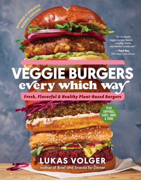 Veggie Burgers Every Which Way, Second Edition: Fresh, Flavorful, and Healthy Plant-Based - Plus Toppings, Sides, Buns, More