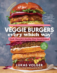 Title: Veggie Burgers Every Which Way, Second Edition: Fresh, Flavorful, and Healthy Plant-Based Burgers - Plus Toppings, Sides, Buns, and More (Second), Author: Lukas Volger
