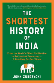 Title: The Shortest History of India: From the World's Oldest Civilization to Its Largest Democracy - A Retelling for Our Times, Author: John Zubrzycki