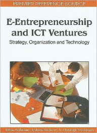 Title: E-Entrepreneurship and ICT Ventures: Strategy, Organization and Technology, Author: Tobias Kollmann