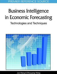 Title: Business Intelligence in Economic Forecasting: Technologies and Techniques, Author: Jue Wang