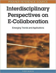 Title: Interdisciplinary Perspectives on E-Collaboration: Emerging Trends and Applications, Author: Ned Kock