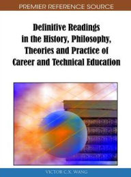 Title: Definitive Readings in the History, Philosophy, Theories and Practice of Career and Technical Education, Author: Viktor Wang