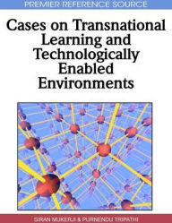 Title: Cases on Transnational Learning and Technologically Enabled Environments, Author: Siran Mukerji