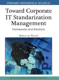 Title: Toward Corporate IT Standardization Management: Frameworks and Solutions, Author: Robert van Wessel