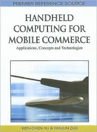 Title: Handheld Computing for Mobile Commerce: Applications, Concepts and Technologies, Author: Wen-Chen Hu