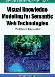 Title: Visual Knowledge Modeling for Semantic Web Technologies: Models and Ontologies, Author: Gilbert Paquette