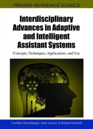 Title: Interdisciplinary Advances in Adaptive and Intelligent Assistant Systems: Concepts, Techniques, Applications, and Use, Author: Gunther Kreuzberger