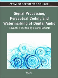 Title: Signal Processing, Perceptual Coding and Watermarking of Digital Audio: Advanced Technologies and Models, Author: Xing He
