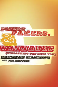 Title: Posers, Fakers, and Wannabes: Unmasking the Real You, Author: Brennan Manning