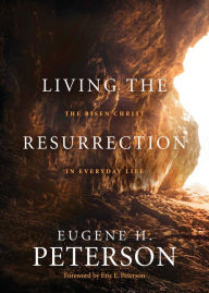 Title: Living the Resurrection: The Risen Christ in Everyday Life, Author: Eugene H. Peterson