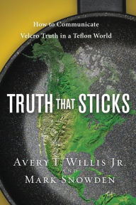 Title: Truth That Sticks: How to Communicate Velcro Truth in a Teflon World, Author: Avery Willis