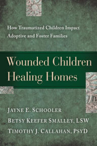 Title: Wounded Children, Healing Homes: How Traumatized Children Impact Adoptive and Foster Families, Author: Jayne Schooler