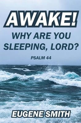 Awake! Why are you sleeping, Lord?: A Bible Study from Psalm Forty-Four for small groups or personal devotions.