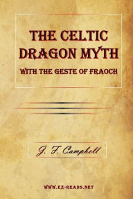Title: The Celtic Dragon Myth with the Geste of Fraoch, Author: J.F. Campbell