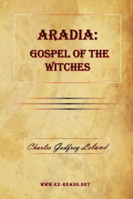 Title: ARADIA: Gospel of the Witches:, Author: Charles Leland