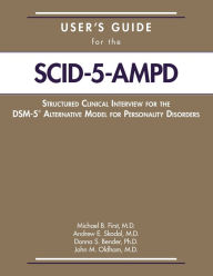 Title: User's Guide for the Structured Clinical Interview for the DSM-5Â® Alternative Model for Personality Disorders (SCID-5-AMPD), Author: Michael B. First MD