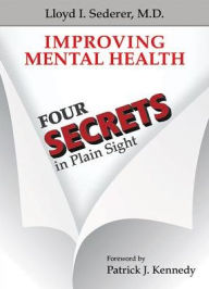 Title: Improving Mental Health: Four Secrets in Plain Sight, Author: Lloyd I. Sederer MD