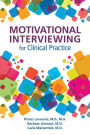 Motivational Interviewing for Clinical Practice: A Practical Guide for Clinicians