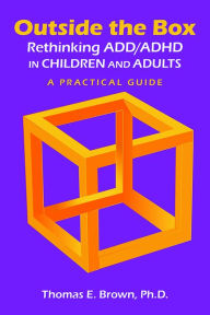 Title: Outside the Box: Rethinking ADD/ADHD in Children and Adults: A Practical Guide, Author: Thomas E. Brown PhD