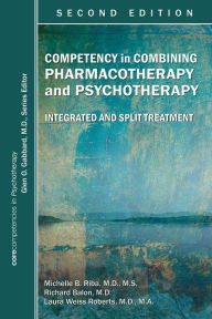 Title: Competency in Combining Pharmacotherapy and Psychotherapy: Integrated and Split Treatment, Author: Michelle B. Riba MD MS