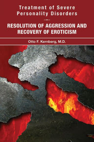 Title: Treatment of Severe Personality Disorders: Resolution of Aggression and Recovery of Eroticism, Author: Otto F. Kernberg MD