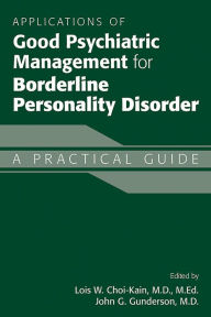 Title: Applications of Good Psychiatric Management for Borderline Personality Disorder: A Practical Guide, Author: Lois W. Choi-Kain MD MEd