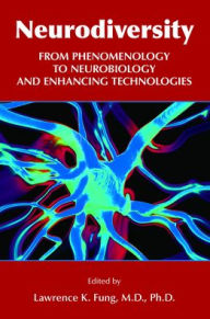 Title: Neurodiversity: From Phenomenology to Neurobiology and Enhancing Technologies, Author: Lawrence K. Fung MD PhD