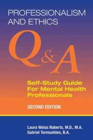 Title: Professionalism and Ethics: Q & A Self-Study Guide for Mental Health Professionals, Author: Laura Weiss Roberts MD MA