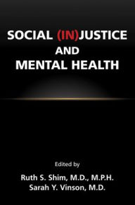 Title: Social (In)Justice and Mental Health, Author: Ruth S. Shim MD MPH