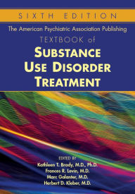 Title: The American Psychiatric Association Publishing Textbook of Substance Use Disorder Treatment, Author: Kathleen T. Brady MD PhD