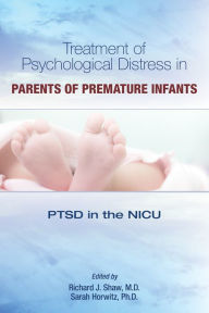 Title: Treatment of Psychological Distress in Parents of Premature Infants: PTSD in the NICU, Author: Richard J. Shaw MD