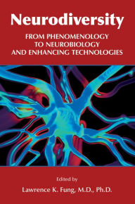 Title: Neurodiversity: From Phenomenology to Neurobiology and Enhancing Technologies, Author: Lawrence K. Fung MD PhD