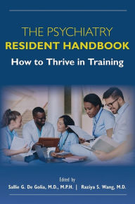 Title: The Psychiatry Resident Handbook: How to Thrive in Training, Author: Sallie G. de De Golia MD MPH