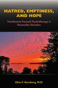 Title: Hatred, Emptiness, and Hope: Transference-Focused Psychotherapy in Personality Disorders, Author: Otto F. Kernberg MD