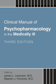 Title: Clinical Manual of Psychopharmacology in the Medically Ill, Author: James L. Levenson MD