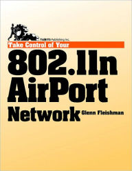 Title: Take Control of Your 802.11n AirPort Network, Author: Glenn Fleishman