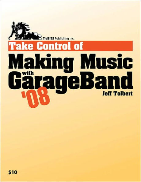 Take Control of Making Music with GarageBand '08