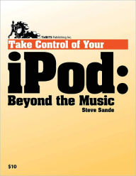 Title: Take Control of Your iPod: Beyond the Music, Author: Steve Sande