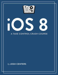 Title: iOS 8: A Take Control Crash Course, Author: Josh Centers