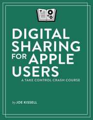 Title: Digital Sharing for Apple Users: A Take Control Crash Course, Author: Joe Kissell