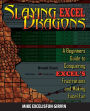 Slaying Excel Dragons: A Beginners Guide to Conquering Excel's Frustrations and Making Excel Fun