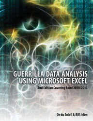 Title: Guerrilla Data Analysis Using Microsoft Excel: 2nd Edition Covering Excel 2010/2013, Author: Oz du Soleil