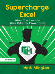 Title: Supercharge Excel: When you learn to Write DAX for Power Pivot, Author: Matt Allington