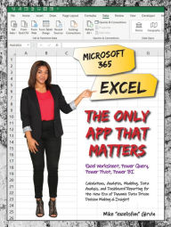 Download book in pdf free Microsoft 365 Excel: The Only App That Matters: Calculations, Analytics, Modeling, Data Analysis and Dashboard Reporting for the New Era of Dynamic Data Driven Decision Making & Insight 9781615470709 by 