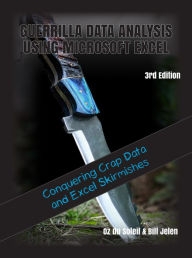 Title: Guerrilla Data Analysis Using Microsoft Excel: Overcoming Crap Data and Excel Skirmishes, Author: Bill Jelen